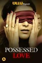 Possessed Love 2021 Ullu Web Series Download Filmy4WEB